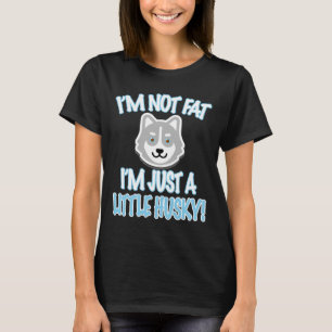 I M Not Fat I M Just A Little Husky! T-Shirt