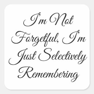 I’m Not Forgetful, I’m Just Selectively Rememberin Square Sticker