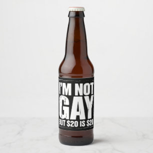I’m Not Gay But $20 is $20 Funny LGBTQ Beer Bottle Label