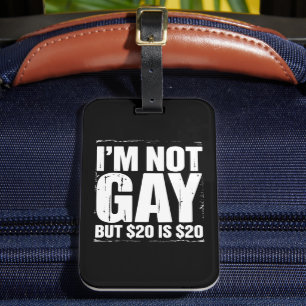I’m Not Gay But $20 is $20 Funny LGBTQ Luggage Tag