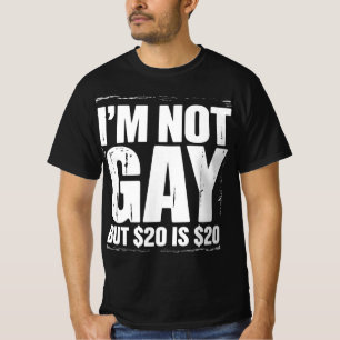 I’m Not Gay But $20 is $20 Funny LGBTQ T-Shirt
