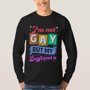 I m Not Gay But My Boyfriend Is  Coming Out Queer  T-Shirt