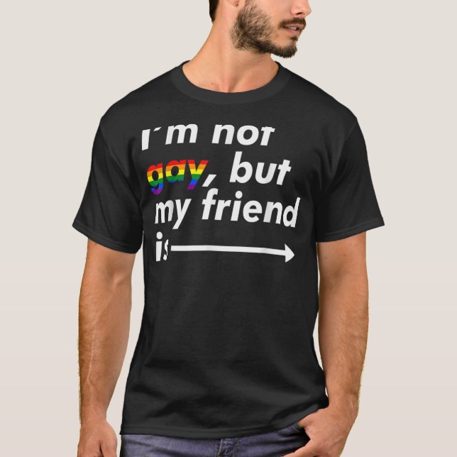 I m Not Gay But My Friend Is  LGBT Ally T-Shirt (Front)