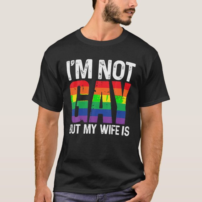 I m Not Gay But My Wife Is Funny LGBT Rainbow Wedd T-Shirt (Front)