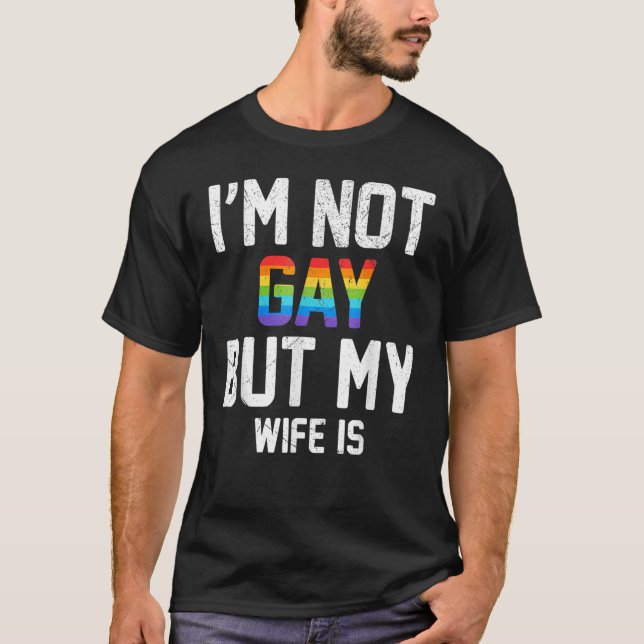 I m Not Gay But My Wife Is Rights Proud Ally Queer T-Shirt (Front)