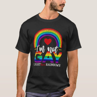 I m Not Gay I Just Love Rainbows Funny Pride Week  T-Shirt