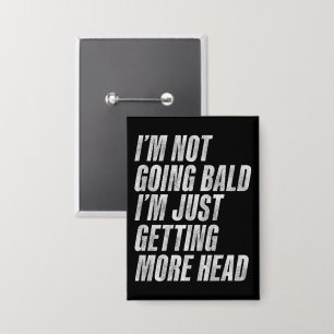 I’m Not Going Bald I’m Just Getting More Head