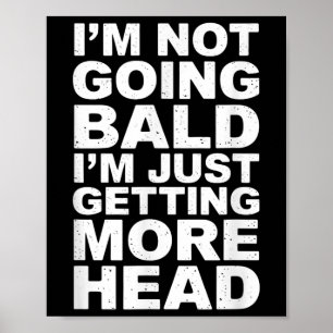 I’m Not Going Bald I’m Just Getting More Head Poster