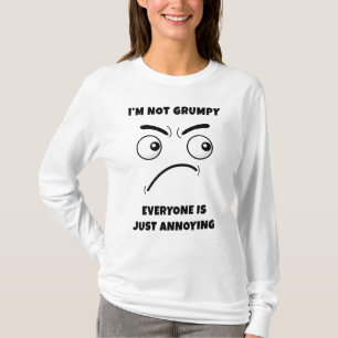 I’m Not Grumpy – Everyone is Just Annoying Funny   T-Shirt