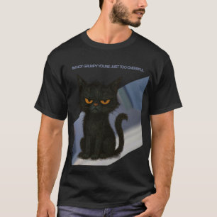 I’m not grumpy. You’re too cheerful  T-Shirt