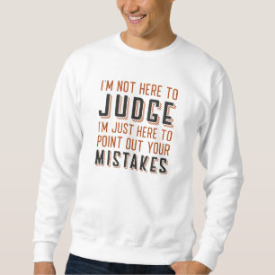 I’m Not Here To Judge Sweatshirt