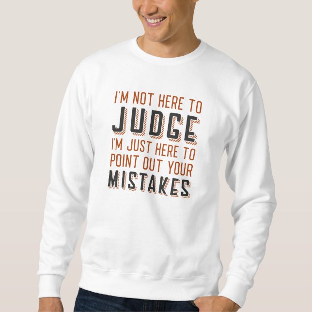 I’m Not Here To Judge Sweatshirt (Front)