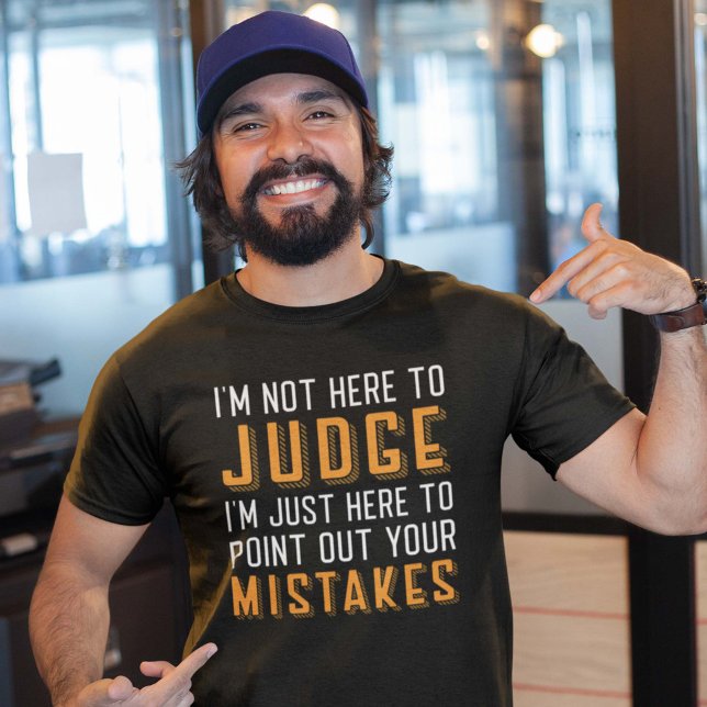 I’m Not Here To Judge T-Shirt (judging shirt)