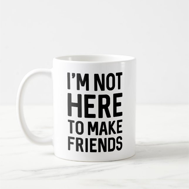 I’m Not Here To Make Friends Coffee Mug (Left)