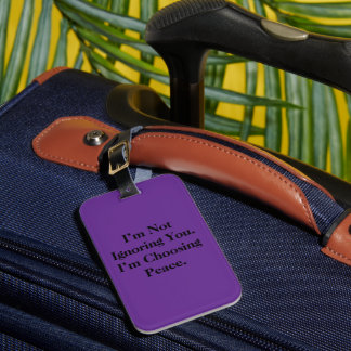 I’m Not Ignoring You. I’m Choosing Peace. Luggage Tag