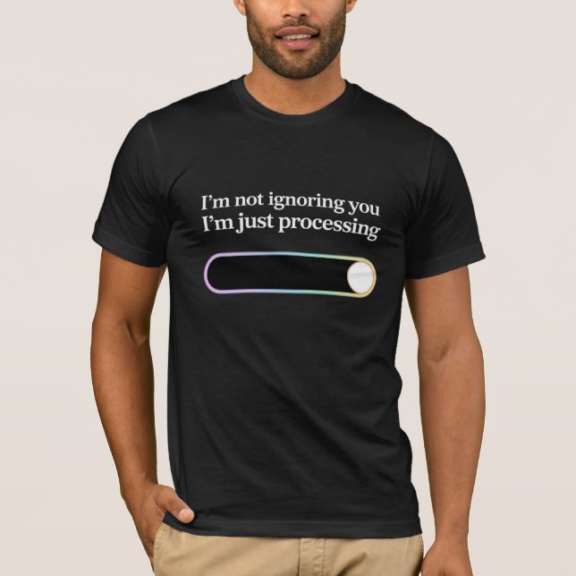  I’m Not Ignoring You, I’m Just Processing T-Shirt (Front)