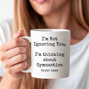 I’m Not Ignoring You I'm thinking about Gymnastics Coffee Mug