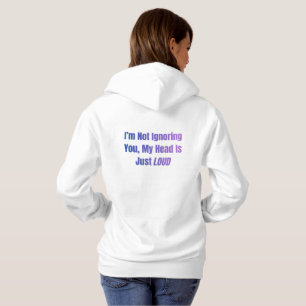 I’m Not Ignoring You, My Head Is Just Loud Hoodie