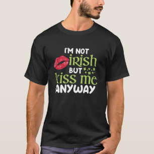 I M Not Irish But Kiss Me Anyway St Patrick Day Gi T-Shirt