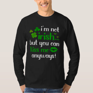 I m Not Irish But You Can Kiss Me Anyway St Patric T-Shirt