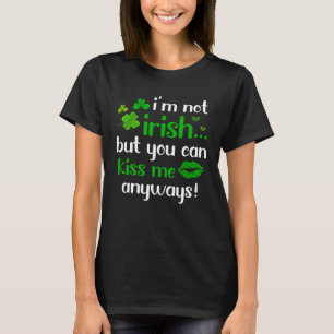 I m Not Irish But You Can Kiss Me Anyway St Patric T-Shirt