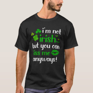 I m Not Irish But You Can Kiss Me Anyway St Patric T-Shirt