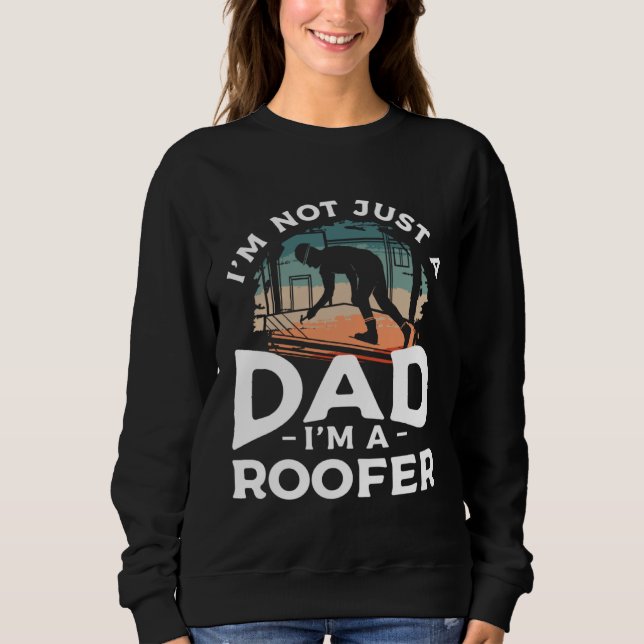 I m Not Just A Dad I m A Roofer Roofing Roofers  1 Sweatshirt (Front)