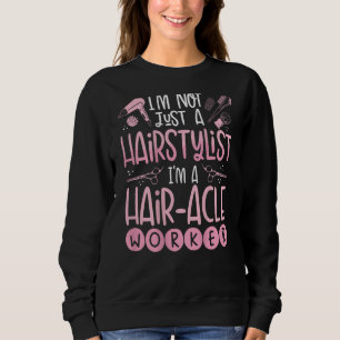 I m Not Just A Hairstylist I m A Hair Acle Worker  Sweatshirt