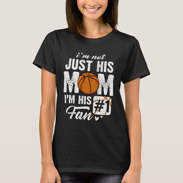 I m Not Just His Mom I m His Fan Basketball Mother T-Shirt (Front)