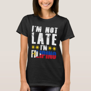 I m Not Late I m Filipino Flag Pinay Filipina Pino T-Shirt