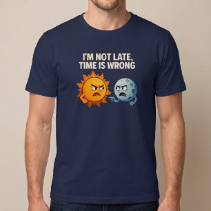 I’m Not Late, Time Is Wrong T-Shirt