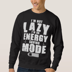 I m Not Lazy I Am On Energy Saving Mode Sweatshirt