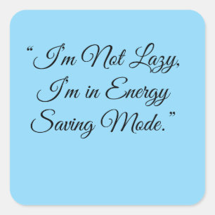 “I’m Not Lazy, I’m in Energy Saving Mode.” Square Sticker