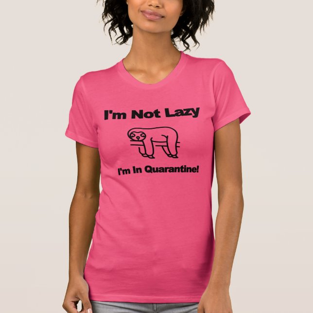 I’m not lazy ,I’m in quarantine T-Shirt (Front)
