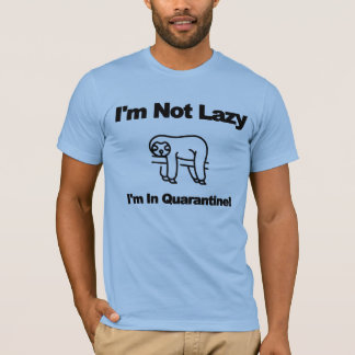 I’m not lazy ,I’m in quarantine T-Shirt