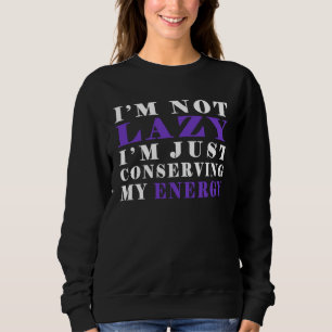 I m not lazy I m Just Conserving My Energy  Pun Sweatshirt