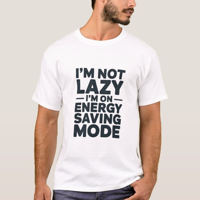 I’m Not Lazy I’m On Energy Saving Mode Shirt (Front)