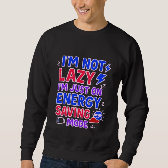 I’m Not Lazy, Just on Energy Saving Mode funny  Sweatshirt (Front)