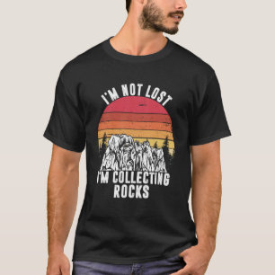 I m Not Lost I m Collecting Rocks Geologist Earth  T-Shirt