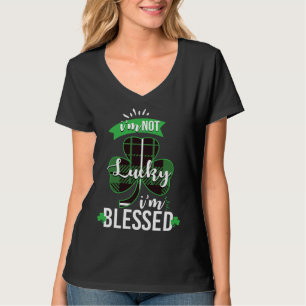 I m Not Lucky I m Blessed St Patrick s Day Blessed T-Shirt