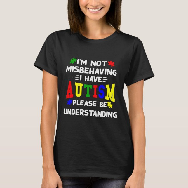 I M Not Misbehaving I Have Autism Please Be Unders T-Shirt (Front)