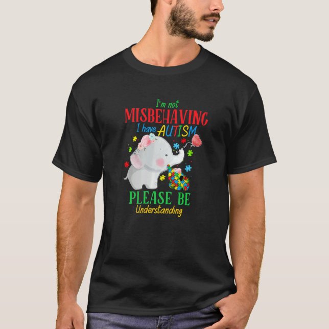 I M Not Misbehaving I Have Autism Please Be Unders T-Shirt (Front)