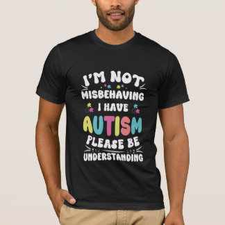 i’m not misbehaving i have autism please be unders T-Shirt