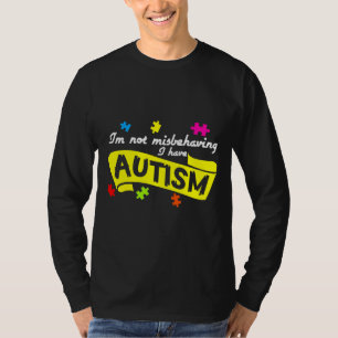 I’m Not Misbehaving I Have Autism T-Shirt