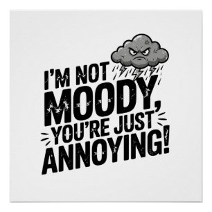 I’m Not Moody, You’re Just Annoying Poster