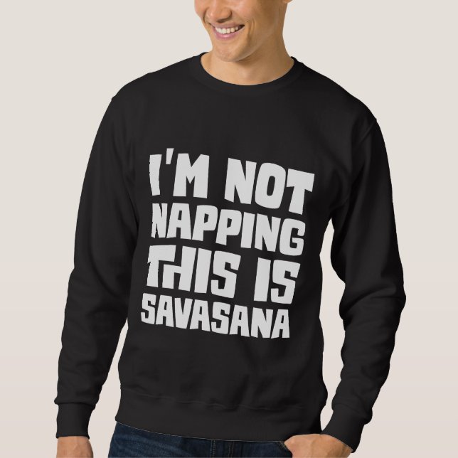 I M Not Napping This Is Savasana Sweatshirt (Front)