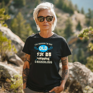 “I’m Not Old, I’m 25 + Shipping & Handling" T-Shirt