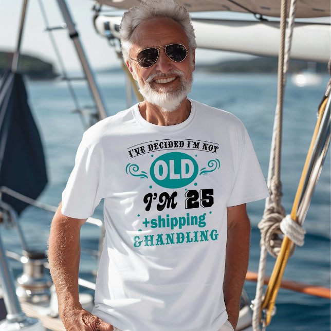 I’m Not Old, I’m 25 + Shipping & Handling T-Shirt (Creator Uploaded)
