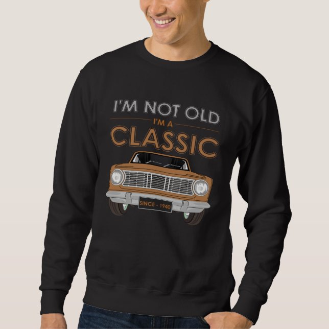 I M NOT OLD I M A CLASSIC Classy Classic Car Sweatshirt (Front)