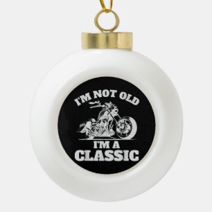 I’m Not Old I’m a Classic - Fathers Day - Vintage  Ceramic Ball Christmas Ornament